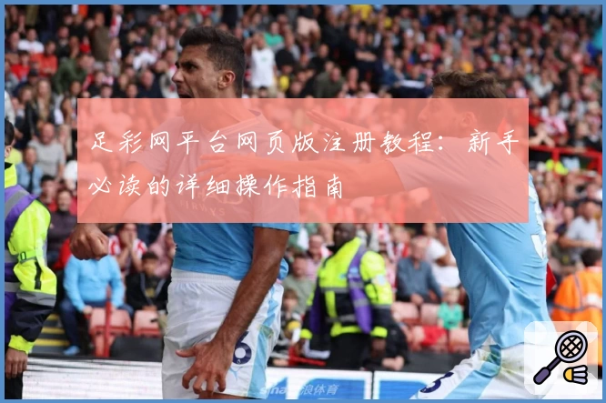 足彩网平台网页版注册教程：新手必读的详细操作指南