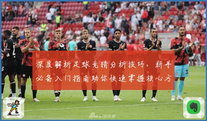 深度解析足球竞猜分析技巧，新手必备入门指南助你快速掌握核心方法