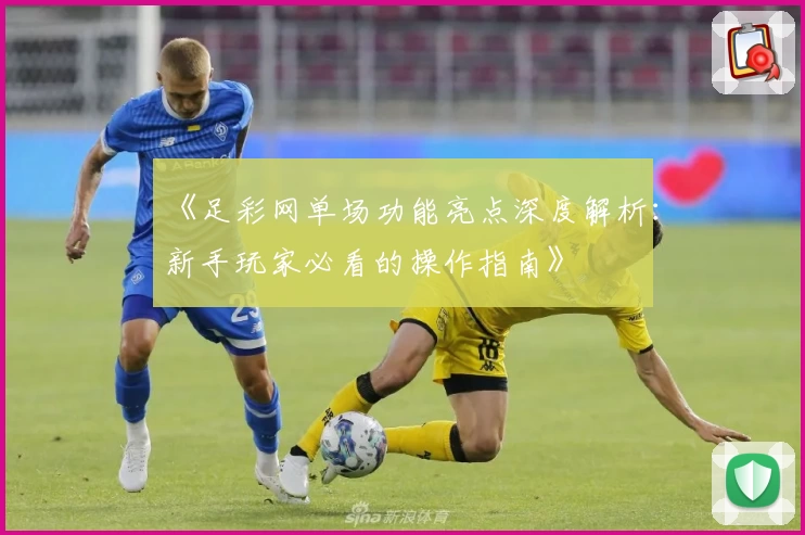 《足彩网单场功能亮点深度解析：新手玩家必看的操作指南》