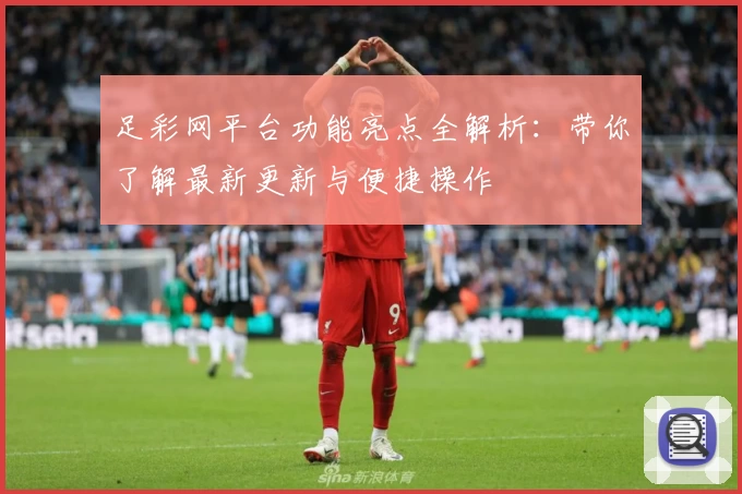 足彩网平台功能亮点全解析：带你了解最新更新与便捷操作