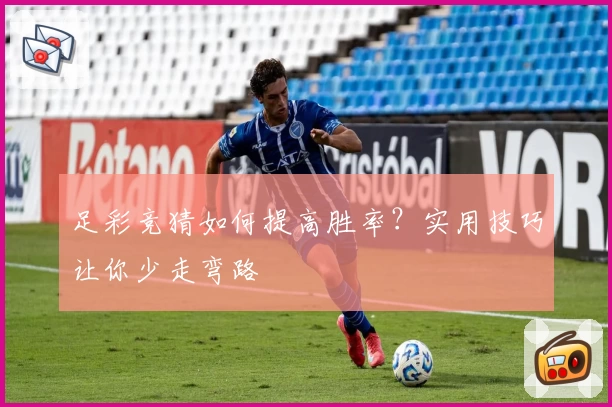足彩竞猜如何提高胜率?实用技巧让你少走弯路